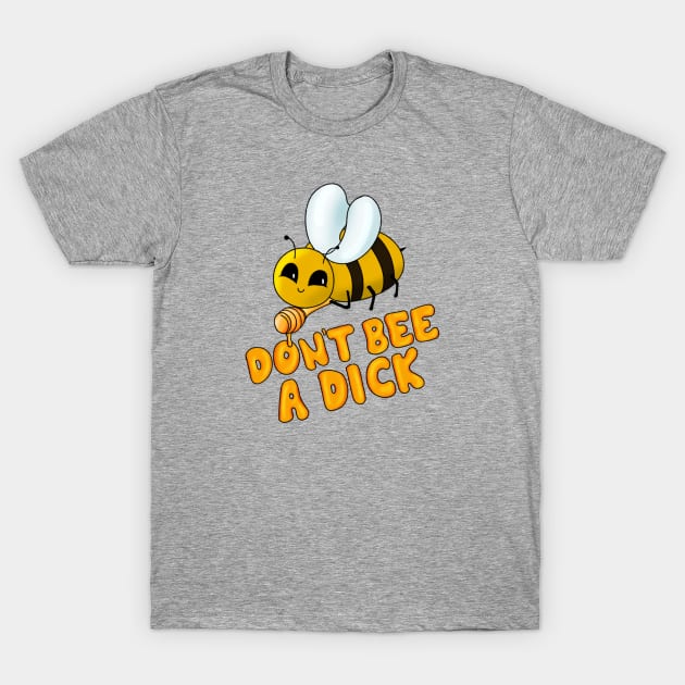 Don't Bee a Dick T-Shirt by BergenPlace